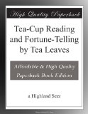 Tea-Cup Reading and Fortune-Telling by Tea Leaves