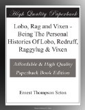 Lobo, Rag and Vixen - Being The Personal Histories Of Lobo, Redruff, Raggylug & Vixen