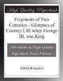 Fragments of Two Centuries - Glimpses of Country Life when George III. was King
