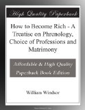 How to Become Rich - A Treatise on Phrenology, Choice of Professions and Matrimony