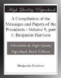 A Compilation of the Messages and Papers of the Presidents - Volume 9, part 1: Benjamin Harrison
