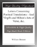 Letters Concerning Poetical Translations - And Virgil's and Milton's Arts of Verse, &c.