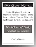 On the Origin of Species by Means of Natural Selection - or the Preservation of Favoured Races in the Struggle for Life. (2nd edition)