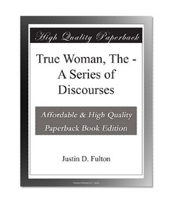 True Woman, The - A Series of Discourses