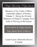Memoirs of the Court of Marie Antoinette, Queen of France, Volume 2 - Being the Historic Memoirs of Madam Campan, First Lady in Waiting to the Queen