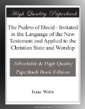 The Psalms of David - Imitated in the Language of the New Testament and Applied to the Christian State and Worship