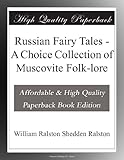 Russian Fairy Tales - A Choice Collection of Muscovite Folk-lore