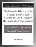 The Eventful History of the Mutiny and Piratical Seizure of H.M.S. Bounty: Its Cause and Consequences
