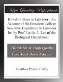 Bowdoin Boys in Labrador - An Account of the Bowdoin College Scientific Expedition to Labrador led by Prof. Leslie A. Lee of the Biological Department