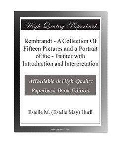 Rembrandt - A Collection Of Fifteen Pictures and a Portrait of the - Painter with Introduction and Interpretation