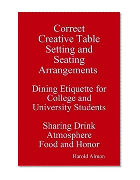 Correct Creative Table Setting and Seating Arrangements Dining Etiquette for College and University Students Sharing Drink Atmosphere Food and Honor