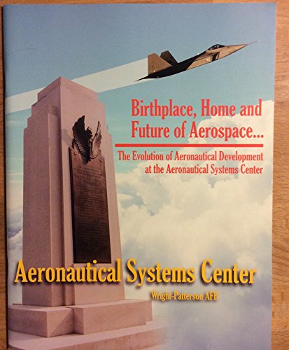 Birthplace, Home and Future of Aerospance... The Evolution of Aeronautical Development at the Aeronautical Sytems center-- Wright-Patterson AFB