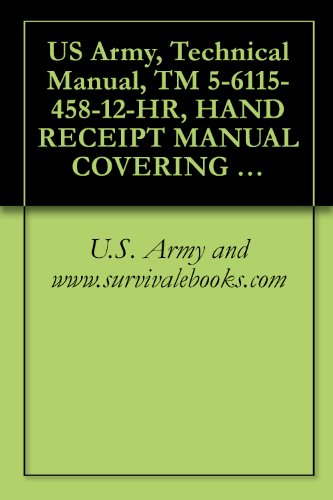 US Army, Technical Manual, TM 5-6115-458-12-HR, HAND RECEIPT MANUAL COVERING THE END ITEM/COMPONENTS OF END ITE BASIC ISSUE ITEMS, (BII), AND ADDITIONAL