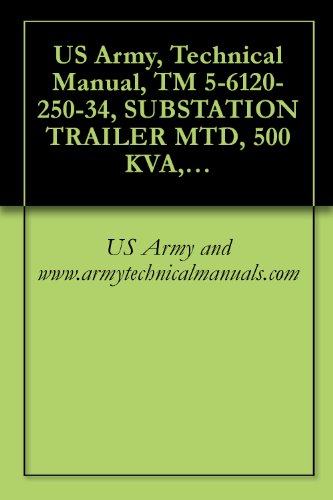US Army, Technical Manual, TM 5-6120-250-34, SUBSTATION TRAILER MTD, 500 KVA, AC, 416Y/240 V, 208Y/120 V, 3 PHASE, 50/6, (AVIONICS MODEL 950-2200A), (FSN
