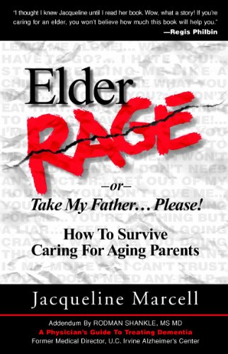 Elder Rage, or Take My Father... Please! How To Survive Caring For Aging Parents