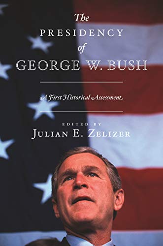 The Presidency of George W. Bush: A First Historical Assessment