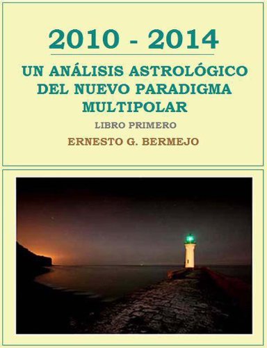 2010 - 2014: Un AnÃ¡lisis AstrolÃ³gico del Nuevo Paradigma Multipolar (Libro Primero) (Spanish Edition)