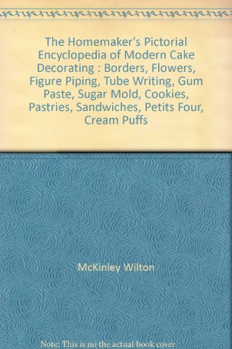 The Homemaker's Pictorial Encyclopedia of Modern Cake Decorating : Borders, Flowers, Figure Piping, Tube Writing, Gum Paste, Sugar Mold, Cookies, Pastries, Sandwiches, Petits Four, Cream Puffs