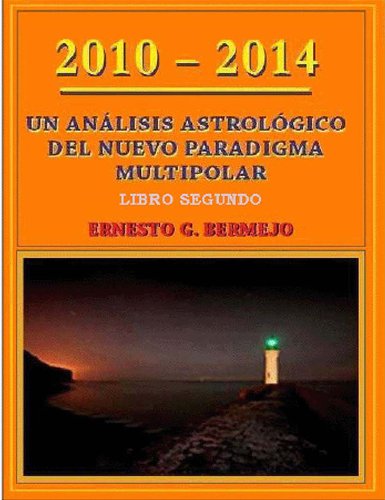 2010 - 2014: Un AnÃ¡lisis AstrolÃ³gico del Nuevo Paradigma Multipolar (Libro Segundo) (Spanish Edition)