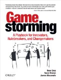 Gamestorming: A Playbook for Innovators, Rulebreakers, and Changemakers