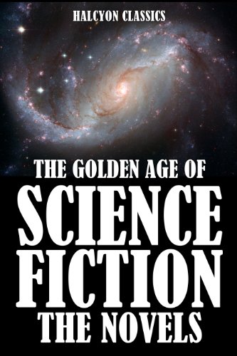 The Golden Age of Science Fiction: The Novels (Unexpurgated Edition) (Halcyon Classics)
