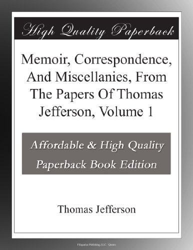 Memoir, Correspondence, And Miscellanies, From The Papers Of Thomas Jefferson, Volume 1