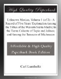 Unknown Mexico, Volume 1 (of 2) - A Record of Five Years' Exploration Among the Tribes of the Western Sierra Madre; In the Tierra Caliente of Tepic and Jalisco; and Among the Tarascos of Michoacan