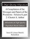 A Compilation of the Messages and Papers of the Presidents - Volume 8, part 2: Chester A. Arthur