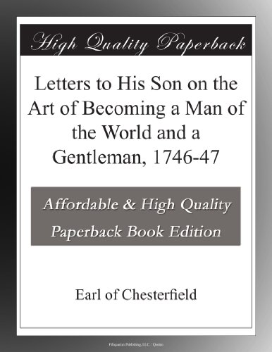 Letters to His Son on the Art of Becoming a Man of the World and a Gentleman, 1746-47