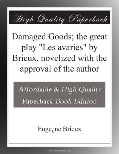Damaged Goods; the great play "Les avaries" by Brieux, novelized with the approval of the author