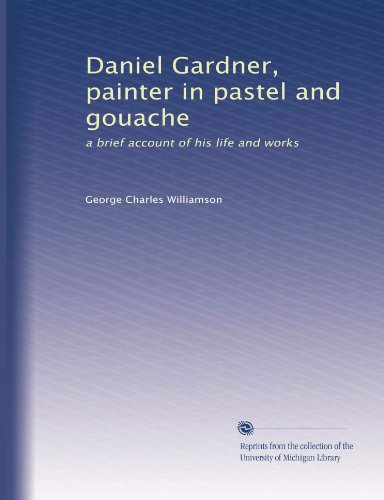 Daniel Gardner, painter in pastel and gouache: a brief account of his life and works