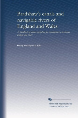 Bradshaw's canals and navigable rivers of England and Wales: A handbook of inland navigation for manufacturers, merchants, traders, and others
