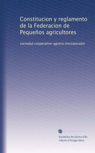 Constitucion y reglamento de la Federacion de PequeÃ±os agricultores: sociedad cooperative-agraria (incorporada) (Spanish Edition)