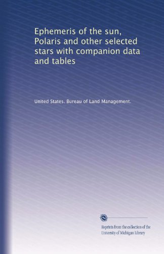 Ephemeris of the sun, Polaris and other selected stars with companion data and tables