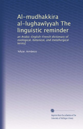 Al-mudhakkira al-lughaw?yyah The linguistic reminder: an Arabic-English-French dictionary of zoological, botanical, and metallurgical terms] (Arabic Edition)