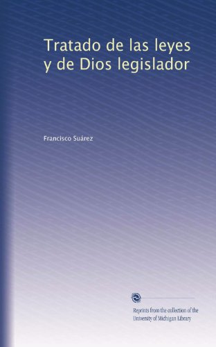 Tratado de las leyes y de Dios legislador (Volume 4) (Spanish Edition)