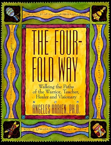 The Four-Fold Way: Walking the Paths of the Warrior, Teacher, Healer, and Visionary