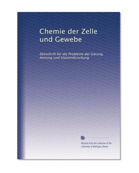 Chemie der Zelle und Gewebe: Zeitschrift fÃ¼r die Probleme der GÃ¤rung, Atmung und Vitaminforschung (Volume 4) (German Edition)