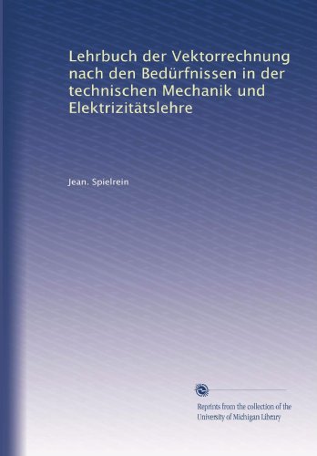 Lehrbuch der Vektorrechnung nach den BedÃ¼rfnissen in der technischen Mechanik und ElektrizitÃ¤tslehre (German Edition)
