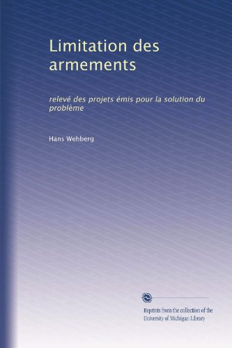 Limitation des armements: relevÃ© des projets Ã©mis pour la solution du problÃ¨me (French Edition)