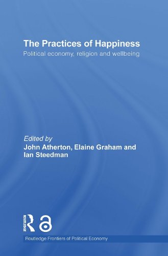 The Practices of Happiness: Political Economy, Religion and Wellbeing (Routledge Frontiers of Political Economy)