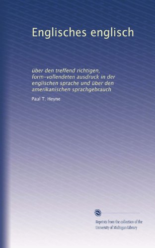 Englisches englisch: über den treffend richtigen, form-vollendeten ausdruck in der englischen sprache und über den amerikanischen sprachgebrauch (German Edition)