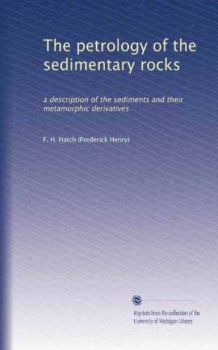 The petrology of the sedimentary rocks: a description of the sediments and their metamorphic derivatives