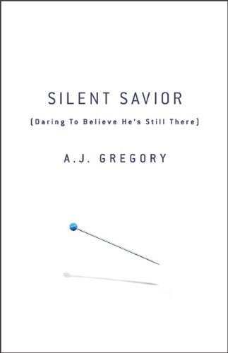 Silent Savior: Daring to Believe He's Still There