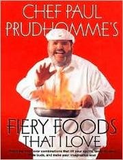 CHEF PAUL PRUDHOMME'S FIERY FOODS THAT I LOVE AROUSING NEW FLAVOR COMBINATIONS THAT LIFT YOUR SPIRITS, TANTALIZE YOUR TASTE BUDS, AND MAKE YOUR IMAGINATION SOAR