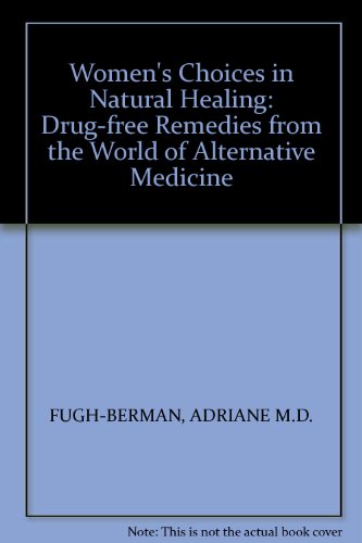 Women's Choices in Natural Healing: Drug-free Remedies from the World of Alternative Medicine