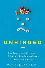 D. Carlat's Unhinged(Unhinged: The Trouble with Psychiatry - A Doctor's RevelationsaboutaProfessioninCrisis[Hardcover])(2010)