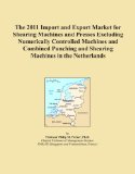 The 2011 Import and Export Market for Shearing Machines and Presses Excluding Numerically Controlled Machines and Combined Punching and Shearing Machines in the Netherlands