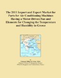 The 2011 Import and Export Market for Parts for Air Conditioning Machines Having a Motor-Driven Fan and Elements for Changing the Temperature and Humidity in Greece
