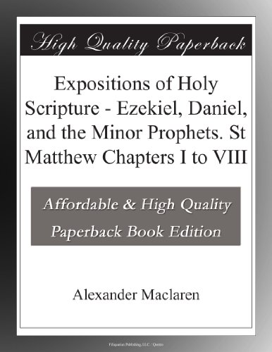 Expositions of Holy Scripture - Ezekiel, Daniel, and the Minor Prophets. St Matthew Chapters I to VIII